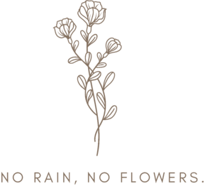 no rain, no flowers.